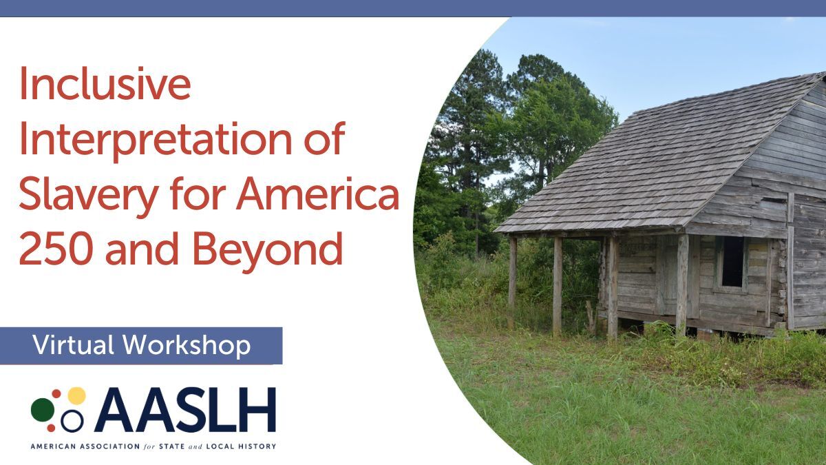 Inclusive Interpretation of Slavery for America 250 and Beyond - (October 2024) - Virtual Workshop