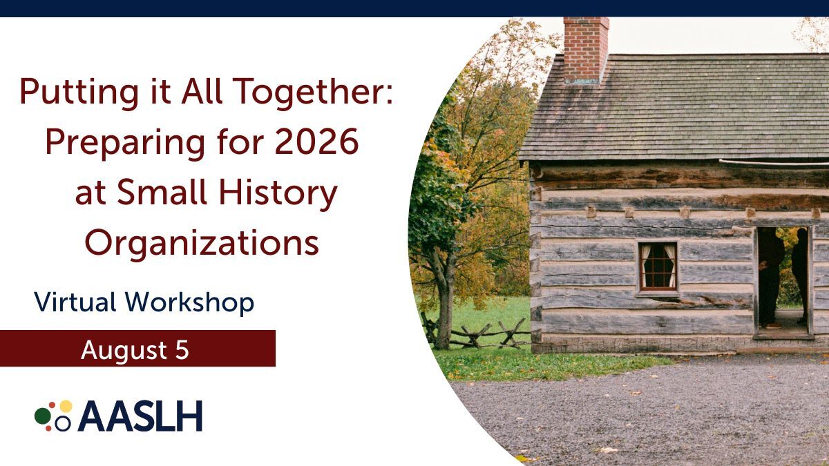 Putting It All Together: Preparing for 2026 at Small History Organizations - August - Virtual Workshop